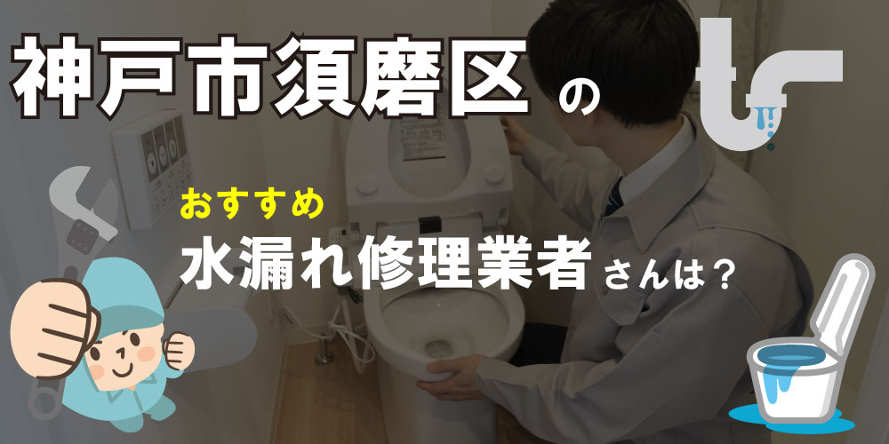 神戸市須磨区の水漏れ修理専門の水道屋【5選】トイレのつまりで人気業者も！